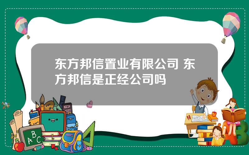 东方邦信置业有限公司 东方邦信是正经公司吗